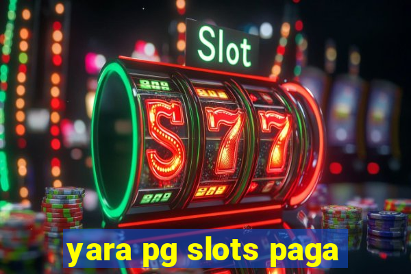 yara pg slots paga